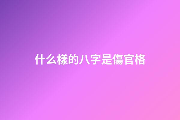 什么樣的八字是傷官格