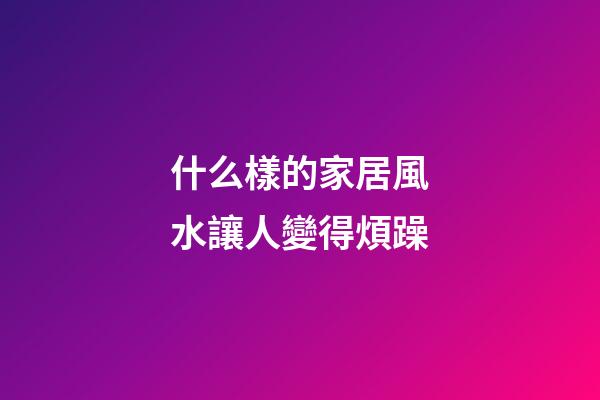 什么樣的家居風水讓人變得煩躁