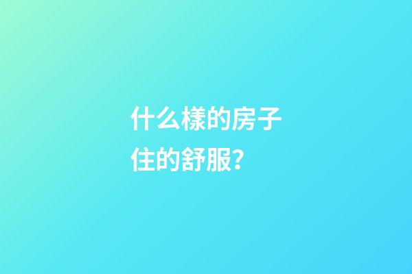 什么樣的房子住的舒服？