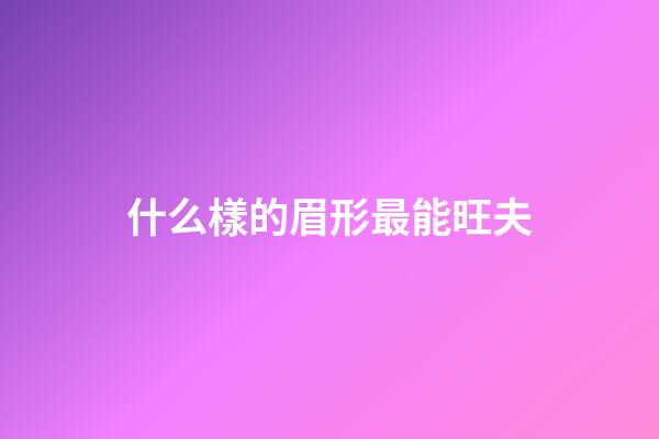 什么樣的眉形最能旺夫