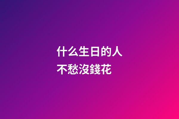 什么生日的人不愁沒錢花