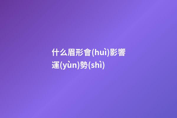 什么眉形會(huì)影響運(yùn)勢(shì)