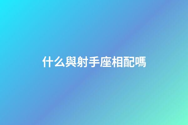 什么與射手座相配嗎-第1張-星座運勢-玄機派