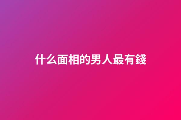 什么面相的男人最有錢