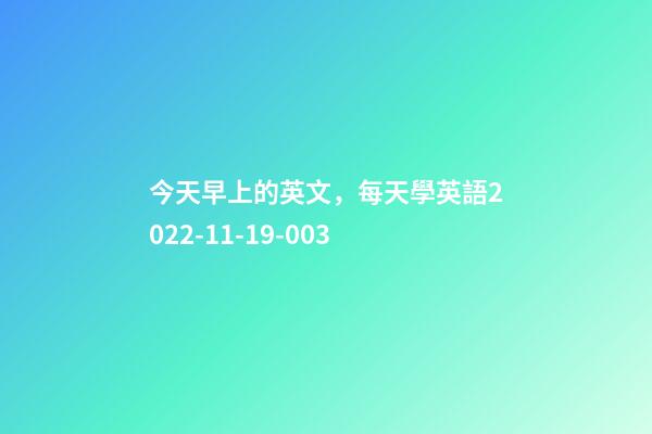 今天早上的英文，每天學英語2022-11-19-003-第1張-觀點-玄機派