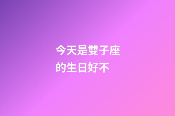 今天是雙子座的生日好不-第1張-星座運勢-玄機派