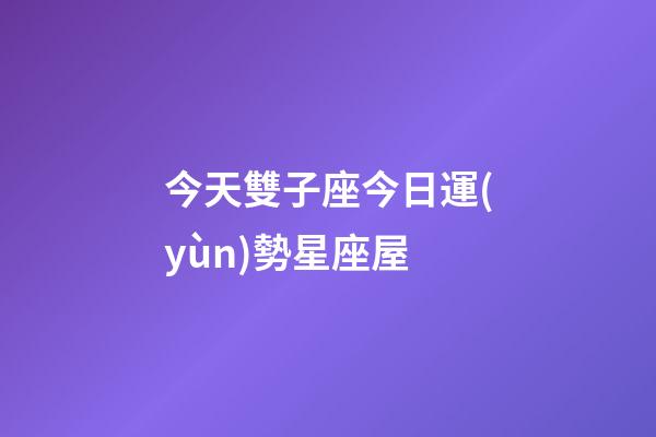 今天雙子座今日運(yùn)勢星座屋-第1張-星座運(yùn)勢-玄機(jī)派