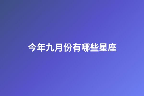 今年九月份有哪些星座-第1張-星座運勢-玄機派