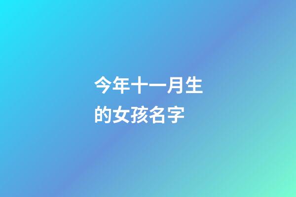 今年十一月生的女孩名字(今年陽歷十一月出生的寶寶名字大全)-第1張-女孩起名-玄機派