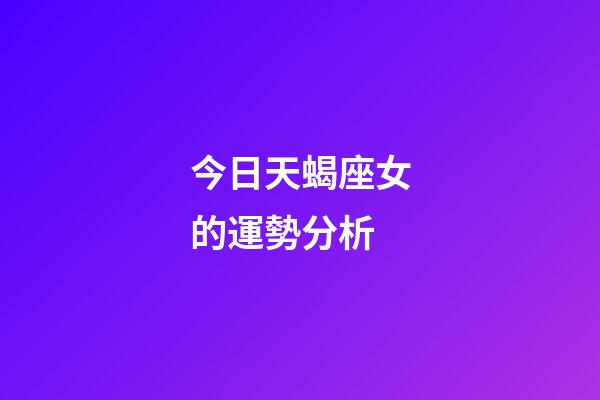 今日天蝎座女的運勢分析-第1張-星座運勢-玄機派