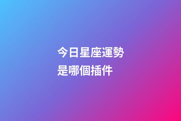 今日星座運勢是哪個插件-第1張-星座運勢-玄機派