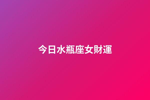 今日水瓶座女財運-第1張-星座運勢-玄機派