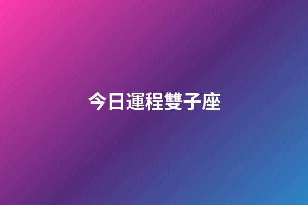 今日運程雙子座-第1張-星座運勢-玄機派