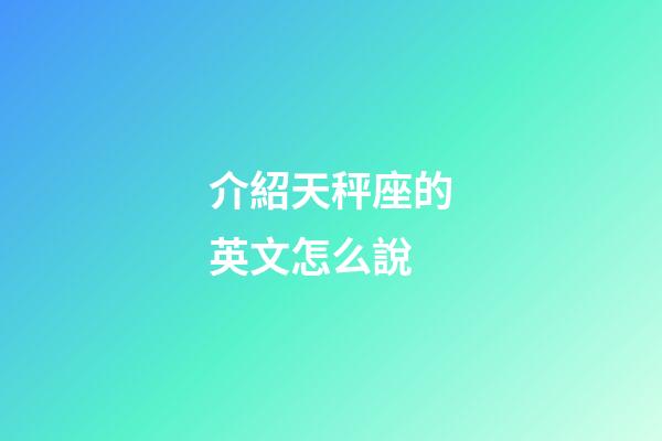 介紹天秤座的英文怎么說-第1張-星座運(yùn)勢-玄機(jī)派