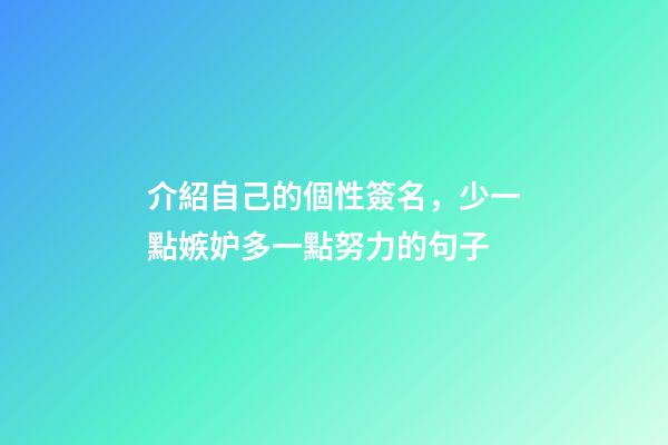 介紹自己的個性簽名，少一點嫉妒多一點努力的句子-第1張-觀點-玄機派