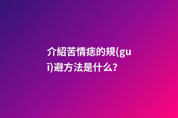 介紹苦情痣的規(guī)避方法是什么？