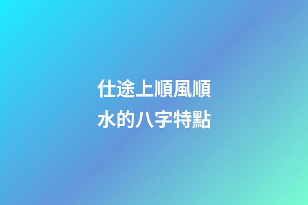 仕途上順風順水的八字特點