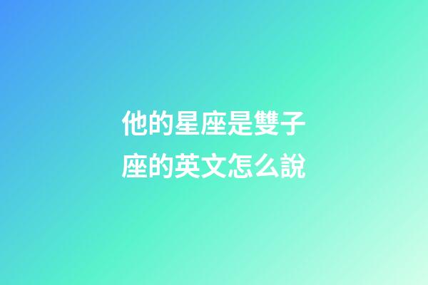 他的星座是雙子座的英文怎么說-第1張-星座運(yùn)勢(shì)-玄機(jī)派