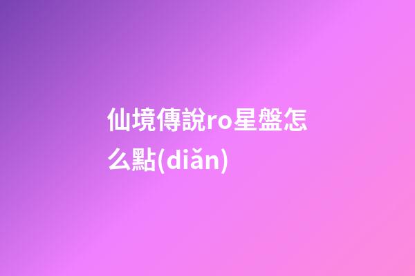 仙境傳說ro星盤怎么點(diǎn)