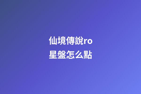 仙境傳說ro星盤怎么點-第1張-星座運勢-玄機派