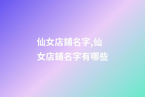 仙女店鋪名字,仙女店鋪名字有哪些-第1張-店鋪起名-玄機派