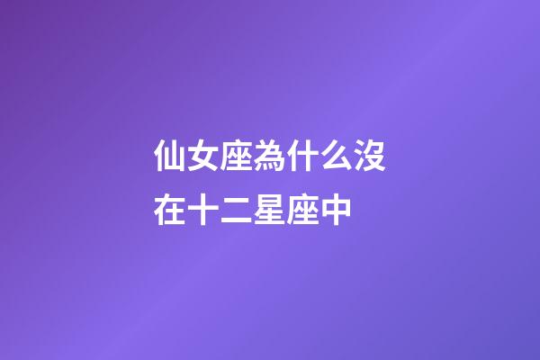 仙女座為什么沒在十二星座中-第1張-星座運(yùn)勢-玄機(jī)派