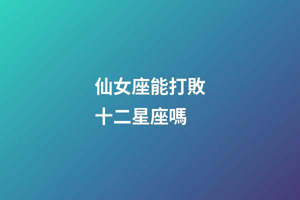 仙女座能打敗十二星座嗎-第1張-星座運(yùn)勢(shì)-玄機(jī)派