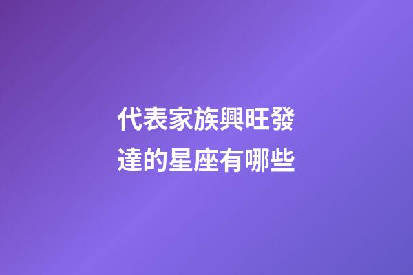 代表家族興旺發達的星座有哪些