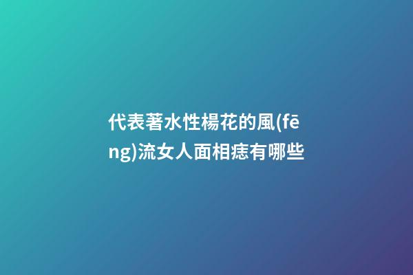 代表著水性楊花的風(fēng)流女人面相痣有哪些