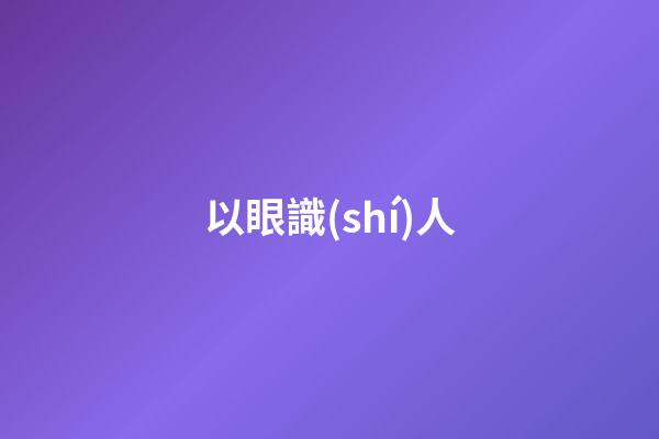 以眼識(shí)人