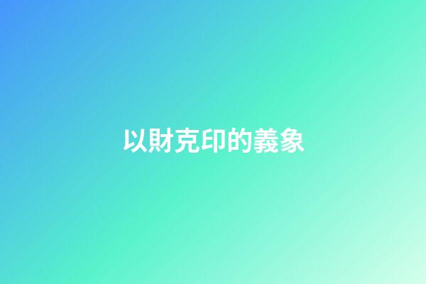 以財克印的義象