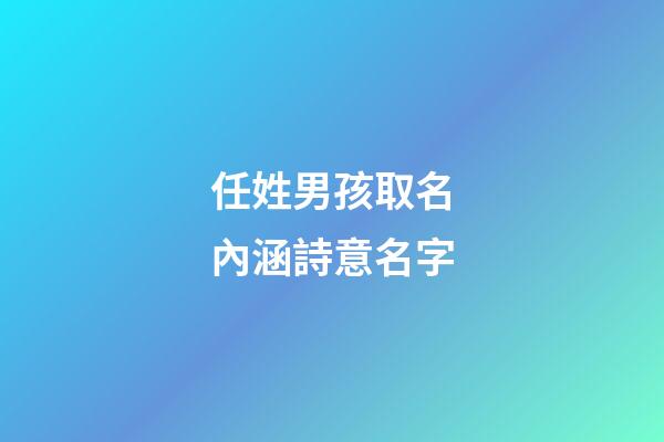 任姓男孩取名內涵詩意名字(任姓取名男名要有詩意)-第1張-男孩起名-玄機派