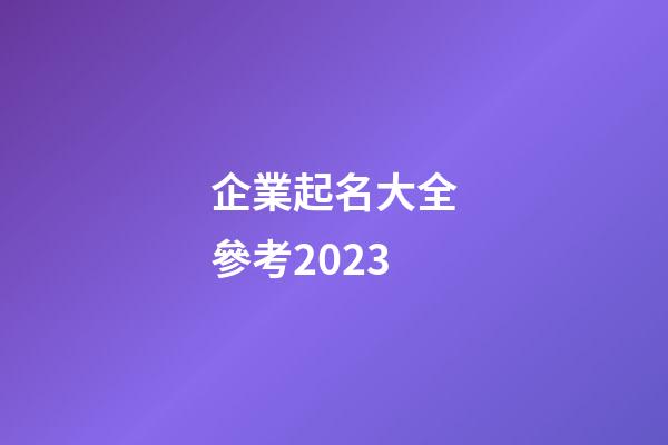 企業起名大全參考2023-第1張-公司起名-玄機派