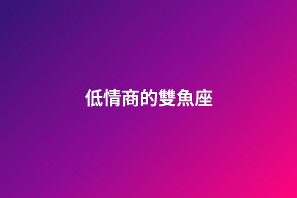 低情商的雙魚座-第1張-星座運勢-玄機派
