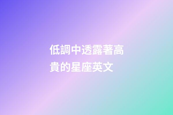 低調中透露著高貴的星座英文-第1張-星座運勢-玄機派