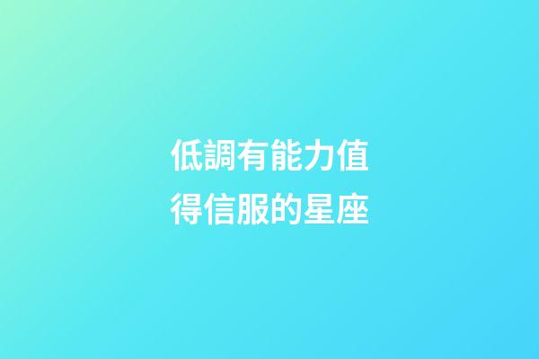 低調有能力值得信服的星座-第1張-星座運勢-玄機派