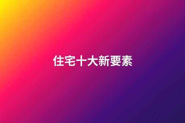 住宅十大新要素