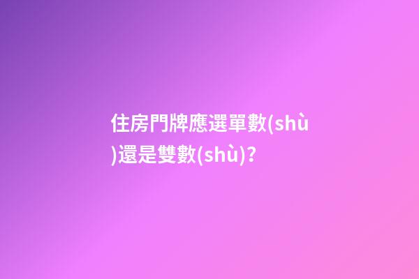 住房門牌應選單數(shù)還是雙數(shù)？