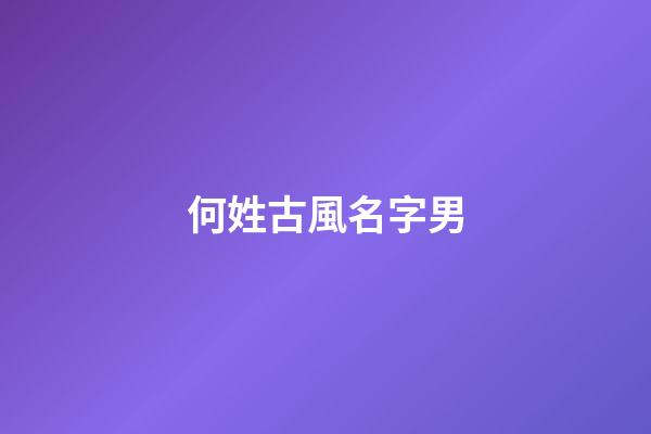 何姓古風名字男(姓何的古代名字)-第1張-男孩起名-玄機派