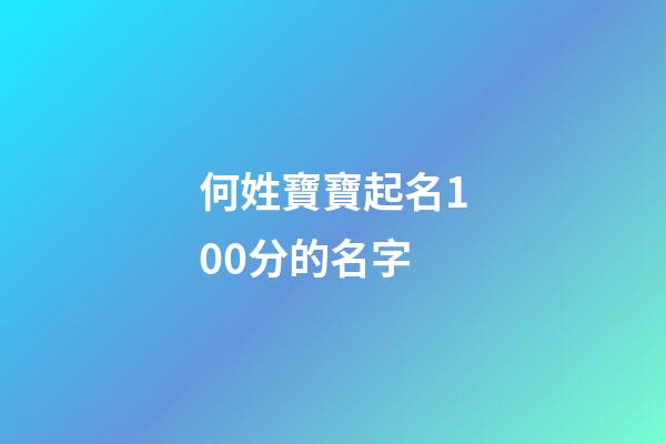 何姓寶寶起名100分的名字(何氏取名大全男孩子)-第1張-男孩起名-玄機派