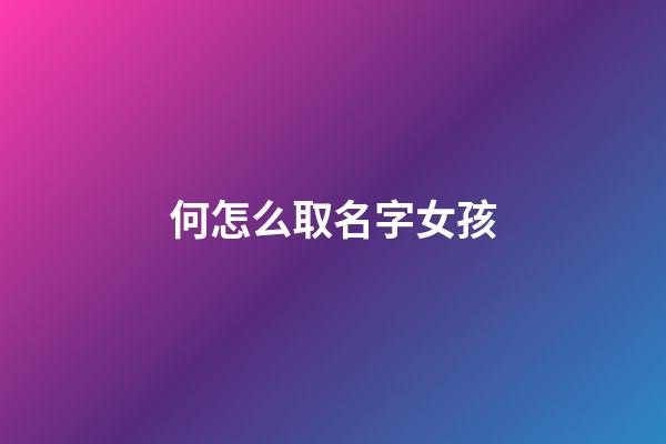 何怎么取名字女孩(何取名字大全女孩)-第1張-女孩起名-玄機派