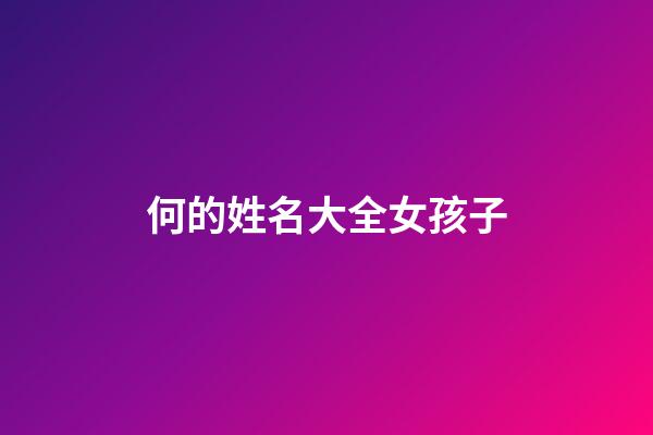 何的姓名大全女孩子(何姓名字大全女孩)-第1張-女孩起名-玄機派
