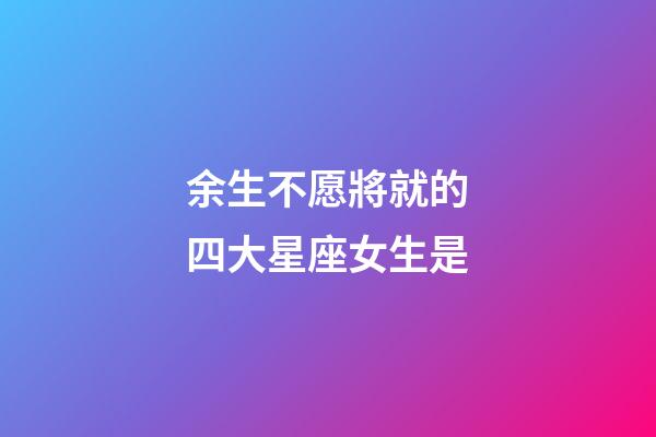 余生不愿將就的四大星座女生是-第1張-星座運勢-玄機派