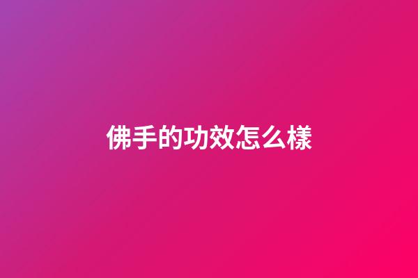 佛手的功效怎么樣