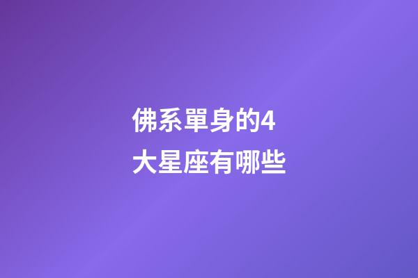 佛系單身的4大星座有哪些-第1張-星座運(yùn)勢-玄機(jī)派