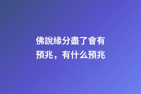 佛說緣分盡了會有預兆，有什么預兆