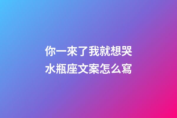 你一來了我就想哭水瓶座文案怎么寫-第1張-星座運(yùn)勢(shì)-玄機(jī)派