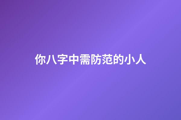 你八字中需防范的小人