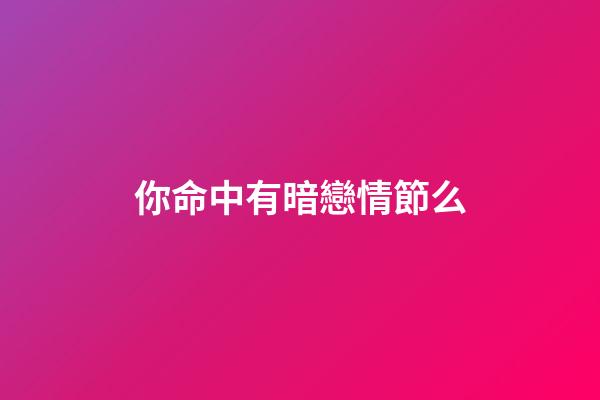 你命中有暗戀情節么