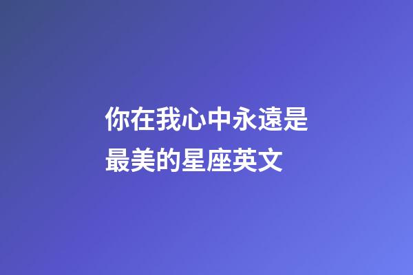 你在我心中永遠是最美的星座英文-第1張-星座運勢-玄機派